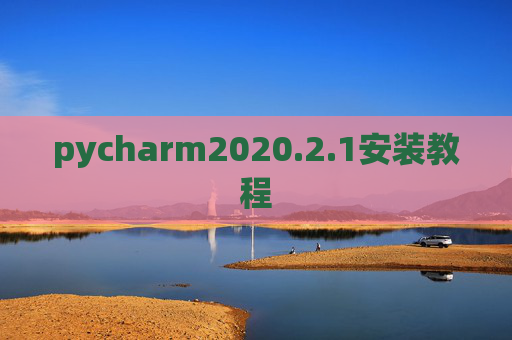 pycharm2020.2.1安装教程 pycharm2020.2.1安装教程